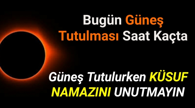 Bugün Güneş Tutulması Olacak Küsuf Namazını Unutmayın