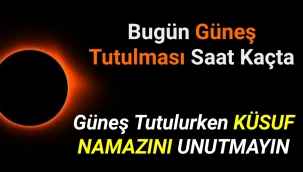 Bugün Güneş Tutulması Olacak Küsuf Namazını Unutmayın