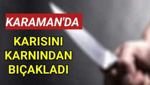 Karaman'da Birkişi Kavga Ettiği Karısını Bıçaklayarak Kaçtı