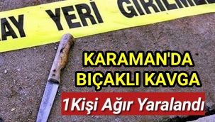 Karaman'da Tartışma Kanlı Bitti 1 Kişi Ağır Yaralı