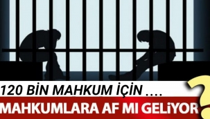 120 Bin Mahkum İçin Af Düzenlenmesi...