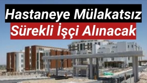 Hastaneye mülakatsız sürekli işçi alınacak