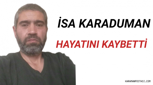 İSA KARADUMAN HAYATINI KAYBETTİ