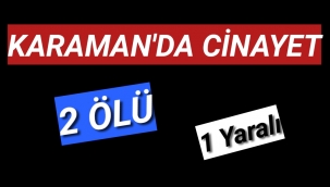 Karaman'da Cinayet 2 Kişiyi Öldüren Şahıs 1 Kişiyide Ağır Yaraladı