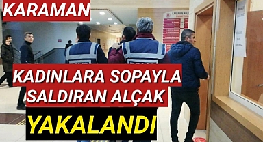 Karaman'da Kadınların Kabusu Olan Sopalı Şahıs Yakalandı
