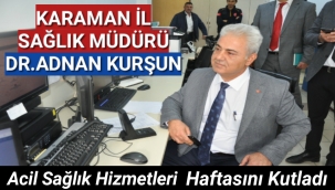 Karaman İl Sağlık Müdürü Dr. Adnan Kurşun 1-7 Aralık Acil Sağlık Hizmetleri Haftasını kutladı.