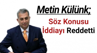 Metin Külünk, söz konusu iddiayı reddetti.
