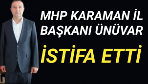 MHP KARAMAN İL BAŞKANI GÖREVİNDEN İSTİFA ETTİ