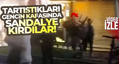 Tartıştıkları gencin kafasında sandalye kırdılar