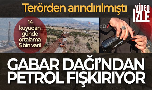 Terörden arındırılan Gabar Dağı'ndan petrol fışkırdı