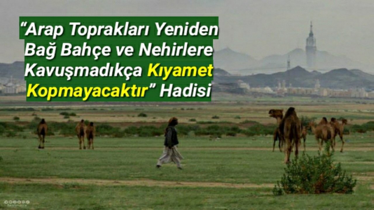 “Arap Toprakları Yeniden Bağ Bahçe ve Nehirlere Kavuşmadıkça Kıyamet Kopmayacaktır” Hadisi