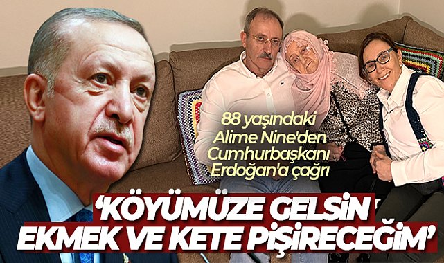Bayburtlu 88 yaşındaki Alime Nine'den, Cumhurbaşkanı Erdoğan'a davet