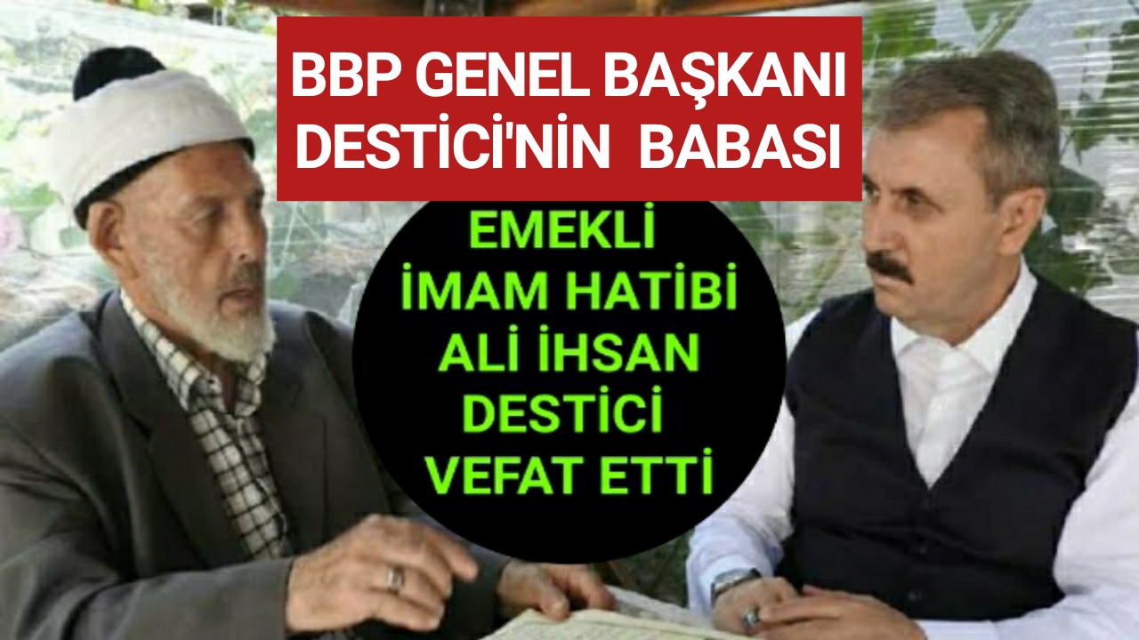 BBP Genel Başkanı Mustafa Destici'nin babası vefat etti