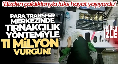 Çalıştığı para transfer merkezinde tırnakçılık yöntemiyle 11 milyon vurgun yaptı