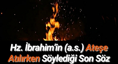 Hz. İbrahim’in (a.s.) Ateşe Atılırken Söylediği Son Söz