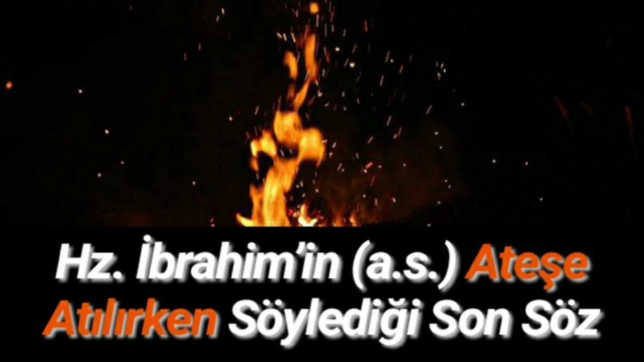 Hz. İbrahim’in (a.s.) Ateşe Atılırken Söylediği Son Söz
