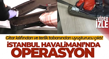 İstanbul Havalimanı’nda uyuşturucu operasyonları: Gitar kılıfından ve terlik tabanından uyuşturucu çıktı