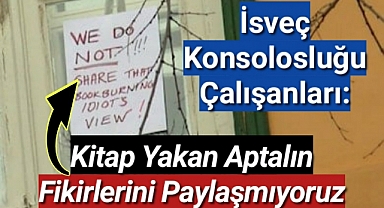 İsveç Konsolosluğu çalışanları: Kitap yakan aptalın fikirlerini paylaşmıyoruz