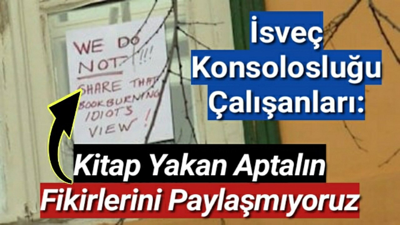 İsveç Konsolosluğu çalışanları: Kitap yakan aptalın fikirlerini paylaşmıyoruz