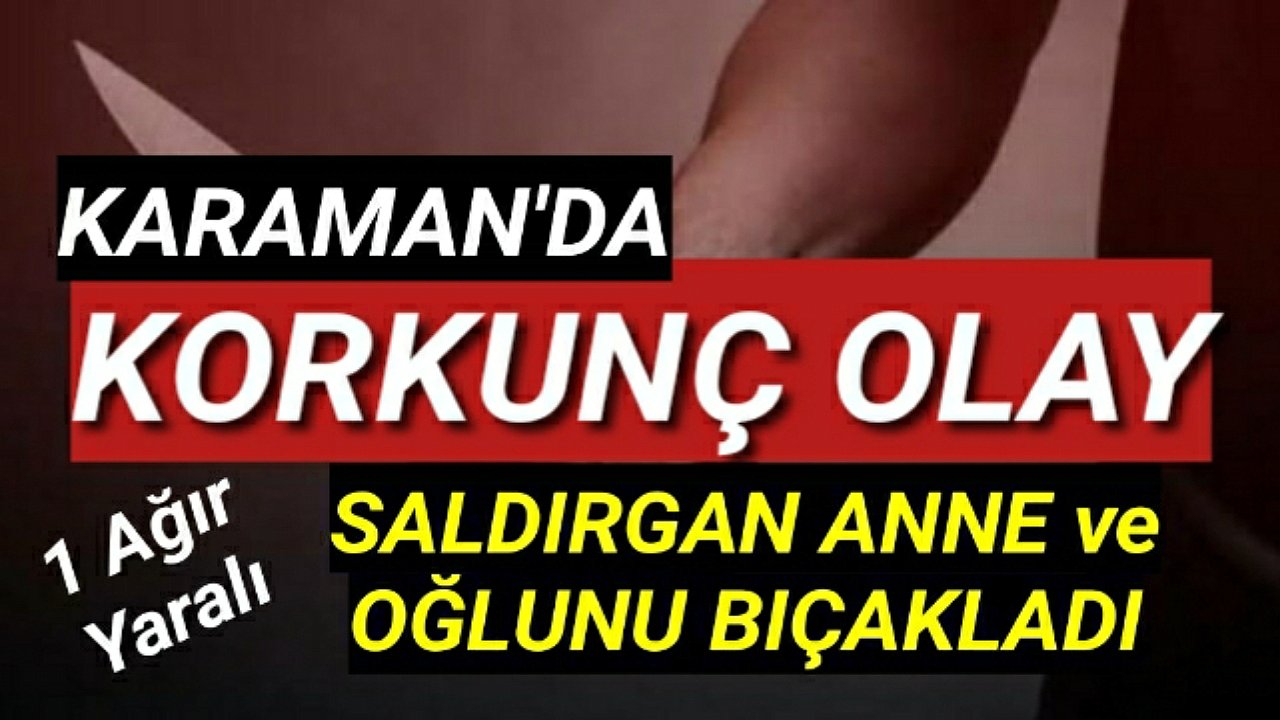 Karaman'da Çarşı Ortasinda Anne ve Oğlunu Bıçakladılar
