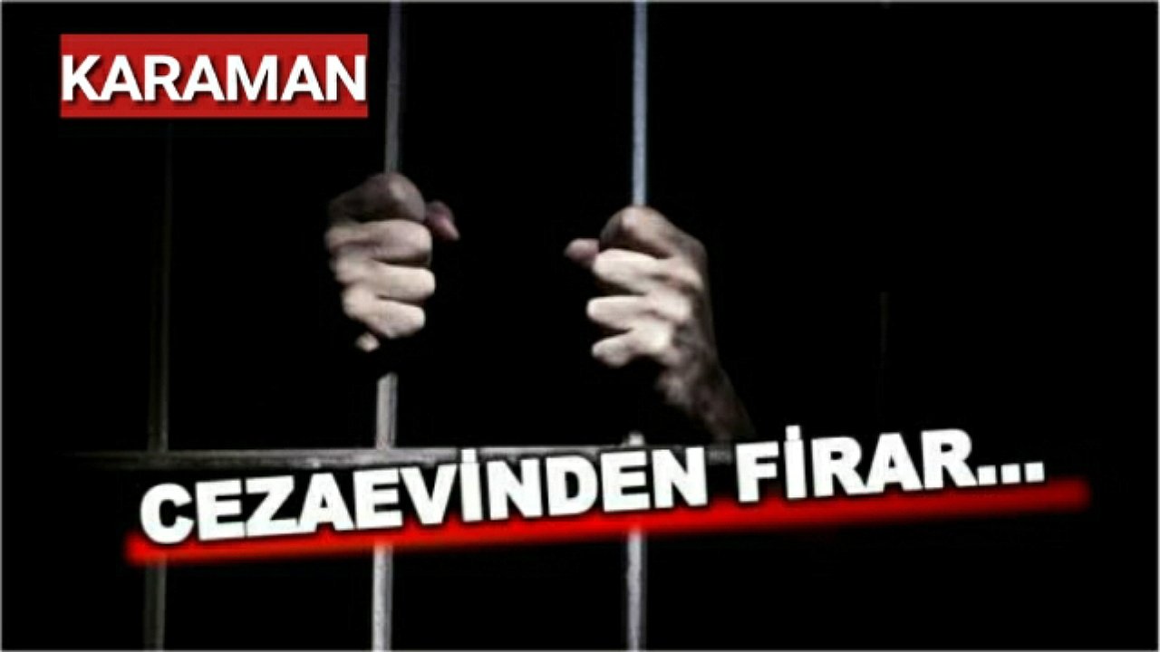 Karaman'da cezaevinden firar eden şahıs her yerde aranıyor