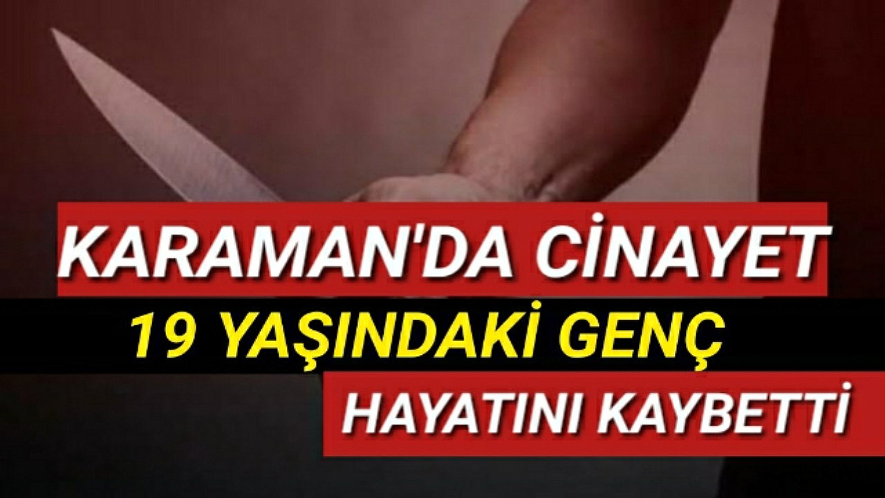 Karaman'da Cinayet 19 Yaşında Hayatını Kaybetti