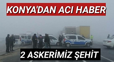 KONYA'DAN ACI HABER 2 ASKERİMİZ ŞEHİT OLDU