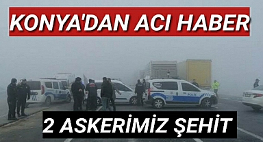 KONYA'DAN ACI HABER 2 ASKERİMİZ ŞEHİT OLDU