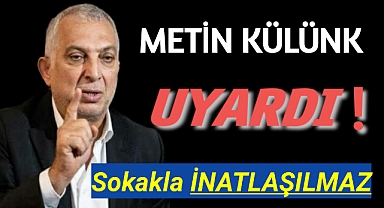 Metin Külünk Uyardı