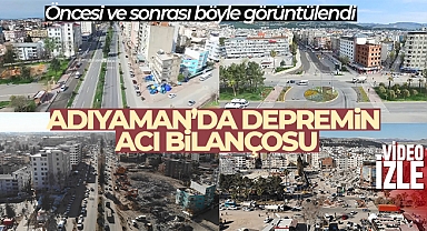 Adıyaman'da depremin öncesi ve sonrası dron kamerasında