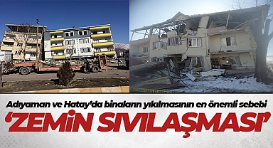 Adıyaman ve Hatay’da binaların yıkılmasının en önemli sebebi 'Zemin Sıvılaşması'