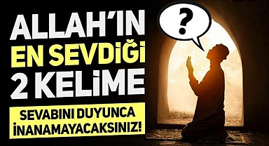ALLÂH’IN SEVDİĞİ İKİ KELİME