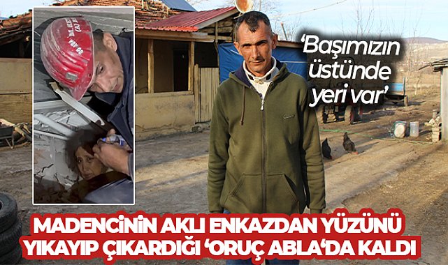 Amasyalı madencinin aklı enkazdan yüzünü yıkayıp çıkardığı ‘Oruç abla’da kaldı
