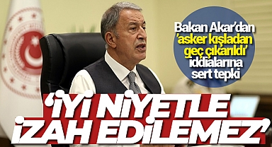 Bakan Akar’dan ’asker kışladan geç çıkarıldı’ iddialarına sert tepki