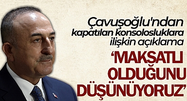 Çavuşoğlu'ndan kapatılan konsolosluklara ilişkin açıklama