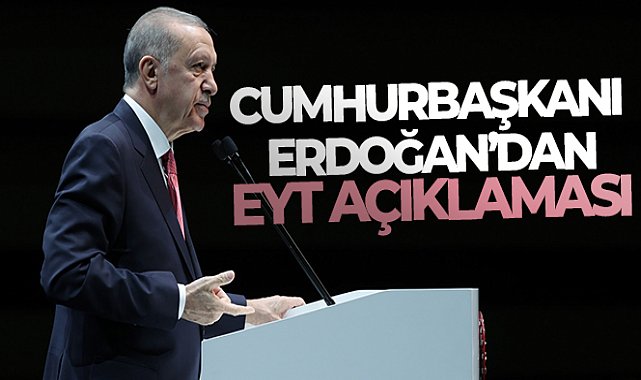 Cumhurbaşkanı Erdoğan’dan EYT açıklaması