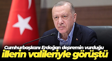 Cumhurbaşkanı Erdoğan depremin vurduğu illerin valileriyle görüştü