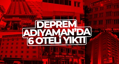 Deprem Adıyaman’da 6 oteli yıktı