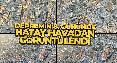 Depremin 8’inci gününde harabeye dönen Hatay'daki yıkım havadan görüntülendi