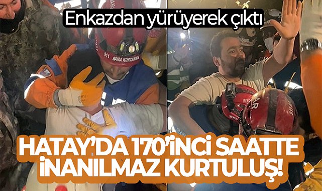 Hatay’da 170’inci saatte inanılmaz kurtuluş: Enkazdan yürüyerek çıktı