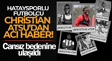 Hataysporlu futbolcu Christian Atsu hayatını kaybetti