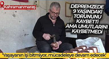 Kahramanmaraş’ta sokakların sessizliğini 60 yaşındaki depremzedenin bakırcılık mesleği bozdu