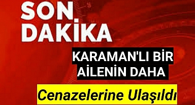 Karaman'lı 4 Kişilik Bir Ailenin Daha Cenazesine Ulaşıldı