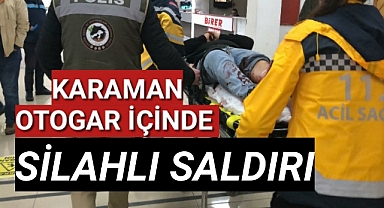 KARAMAN OTOGAR İÇİNDE SİLAHLI SALDIRI