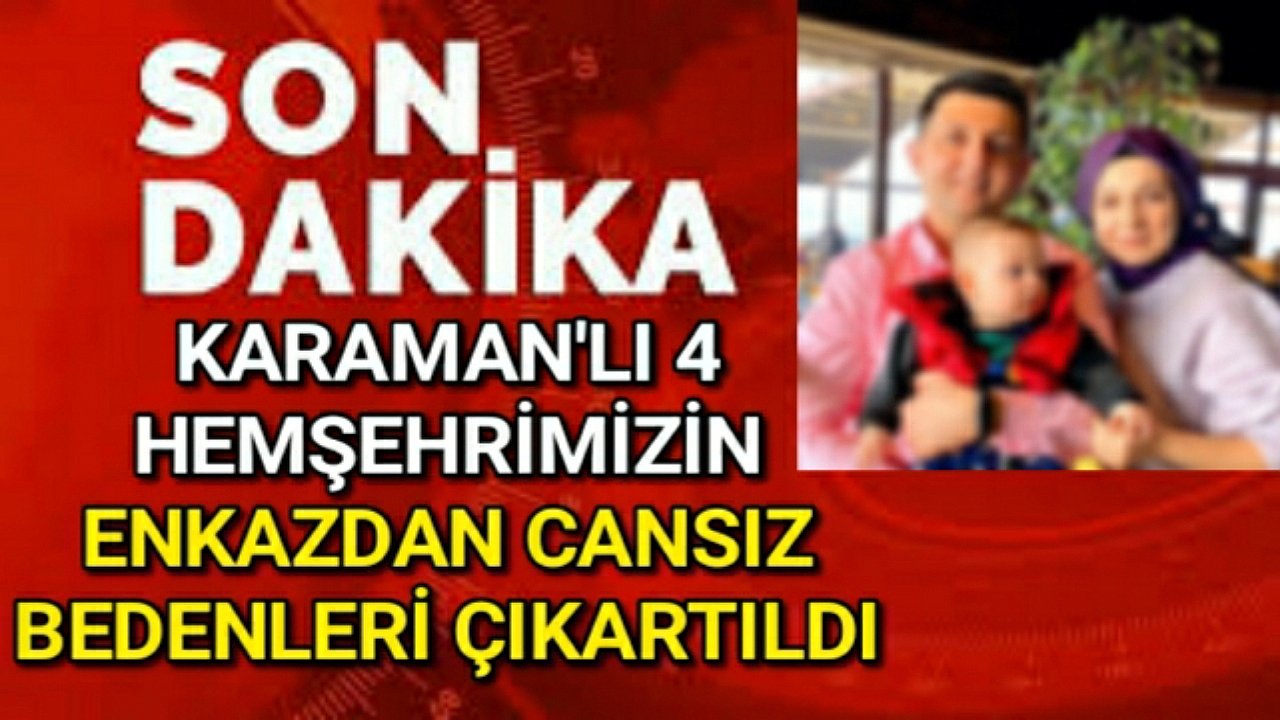 KARAMANLI 4 VATANDAŞIMIZIN ENKAZDAN CANSIZ BEDENLERİ ÇIKARTILDI