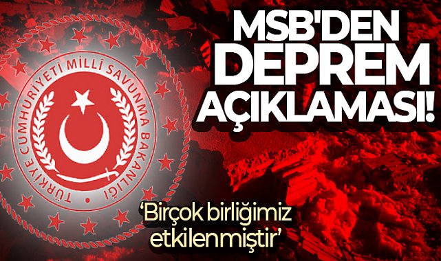 MSB'den deprem açıklaması! 'Deprem bölgesinde bulunan birliklerimiz etkilenmiştir'
