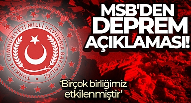 MSB'den deprem açıklaması! 'Deprem bölgesinde bulunan birliklerimiz etkilenmiştir'