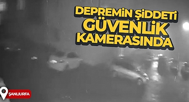 Şanlıurfa'da depremin şiddeti güvenlik kamerasına yansıdı