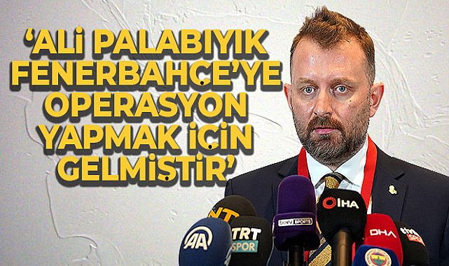 Selahattin Baki: 'Ali Palabıyık Fenerbahçe’ye operasyon yapmak için görevli gelmiştir'