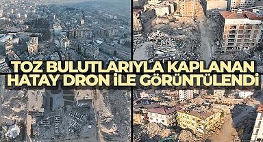 Toz bulutlarıyla kaplanan Hatay dron ile görüntülendi